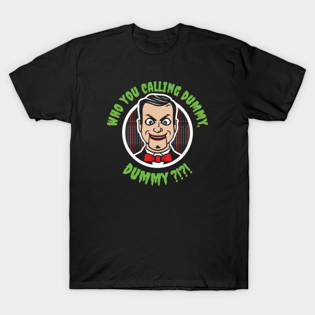 Who You Calling Dummy? T-Shirt by bryankremkau